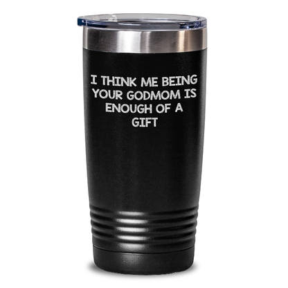 Funny Godmom Gifts, I Think Me Being Your Godmom Is Enough Of A Gift, Tumbler for Godmom, Mother's Day Unique Gifts from Family, 20oz or 30oz Black Stainless Steel Vacuum-Insulated Tumbler - Main