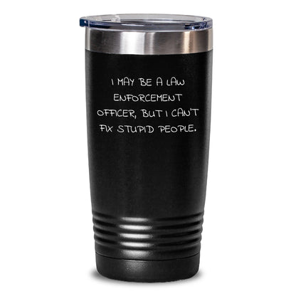 Funny Law Enforcement Officer Gifts for Men - 20oz or 30oz Vacuum Insulated Tumbler, 'I May Be A Law Enforcement Officer, But...' Stainless Steel, Powder Coated, Graduation Unique Gifts from Friends - Main