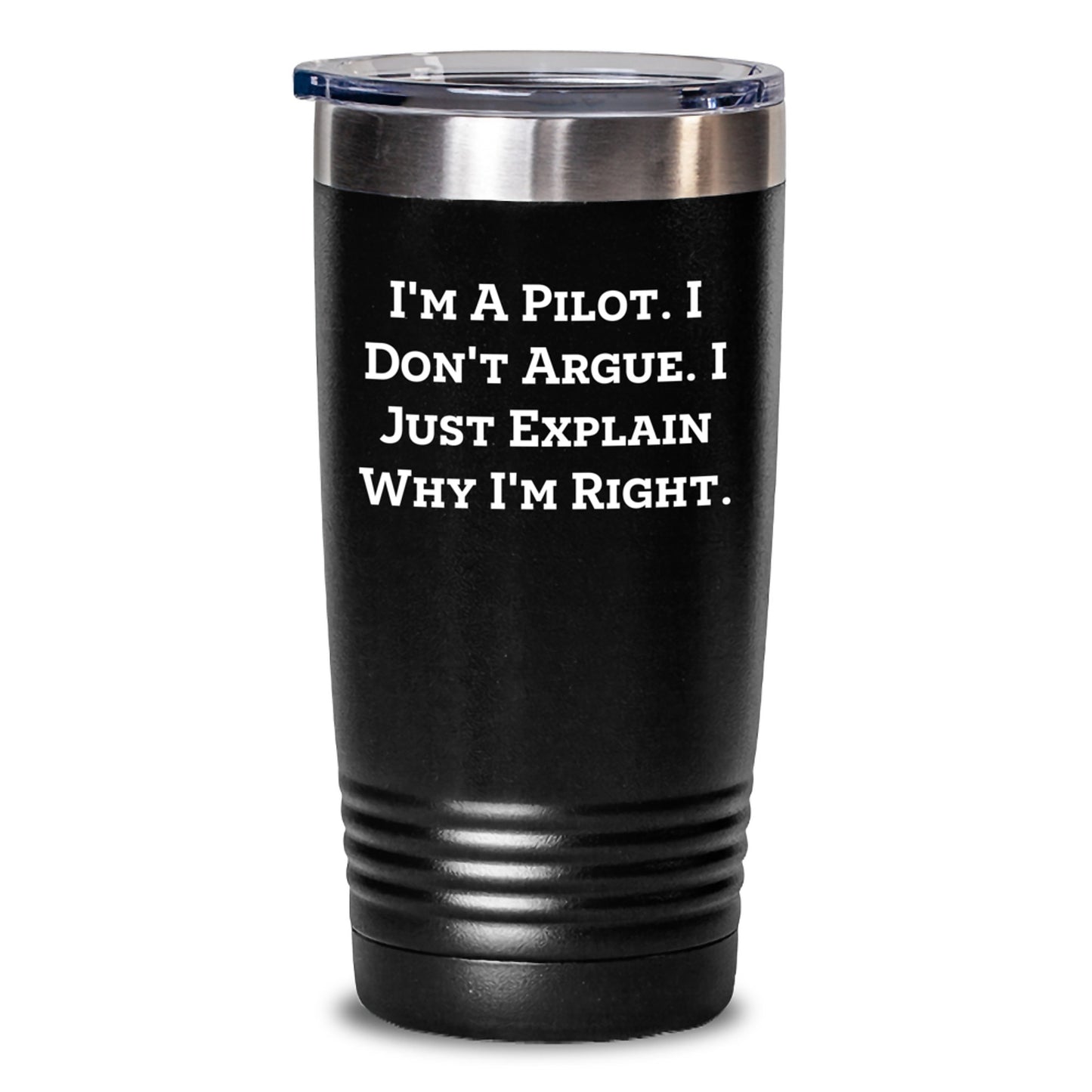 Funny Pilot Gifts from Friends, Coworkers, or Family - I'm A Pilot. I Don't Argue. I Just Explain Why I'm Right. - Graduation Unique Gifts for Men, Women, Pilot Lovers, Stainless Steel Tumbler - Main