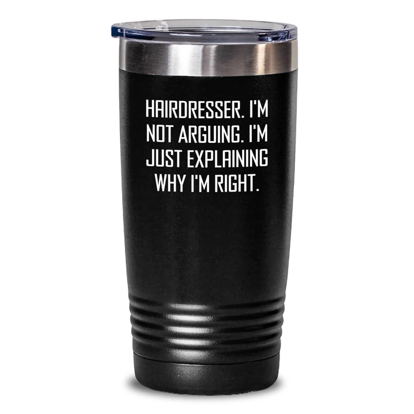 Funny Hairdresser Gifts from Friends for Christmas Unique Tumblers with I'm Not Arguing. I'm Just Explaining Why I'm Right. Quote, 20oz or 30oz Black Stainless Steel Powder Coating - Main