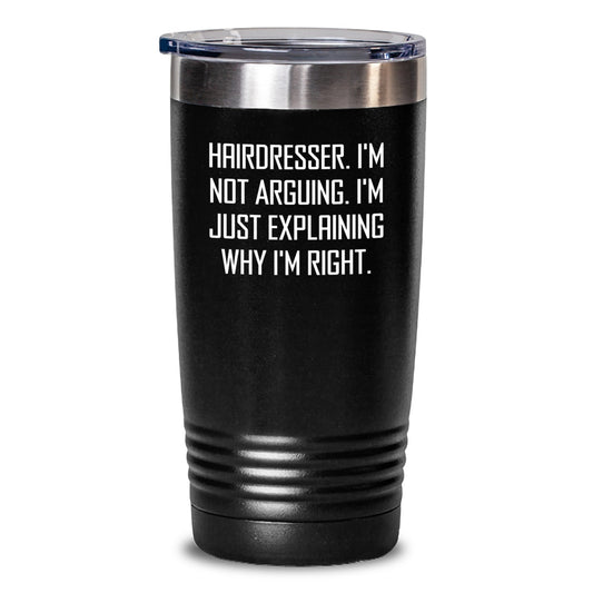 Funny Hairdresser Gifts from Friends for Christmas Unique Tumblers with I'm Not Arguing. I'm Just Explaining Why I'm Right. Quote, 20oz or 30oz Black Stainless Steel Powder Coating - Main