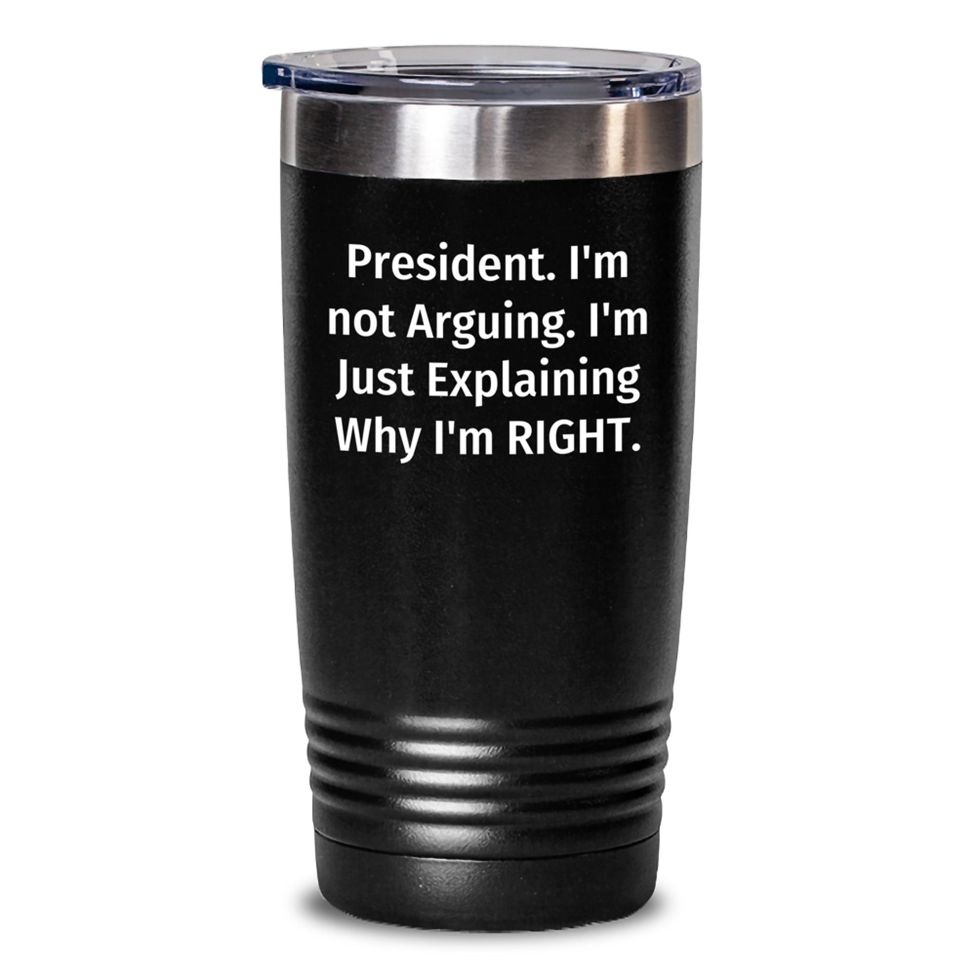Funny President Tumblers Gifts from Men, Women, Friends, or Family for Valentine's Unique Presents - 'President I'm Not Arguing I'm Just Explaining Why I'm Right' - Main