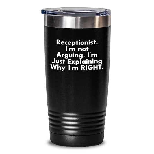 Funny Gifts from Friends to Receptionist Birthday Unique Tumblers with 'Receptionist. I'm Not Arguing. I'm Just Explaining Why I'm Right.' Quote - Main