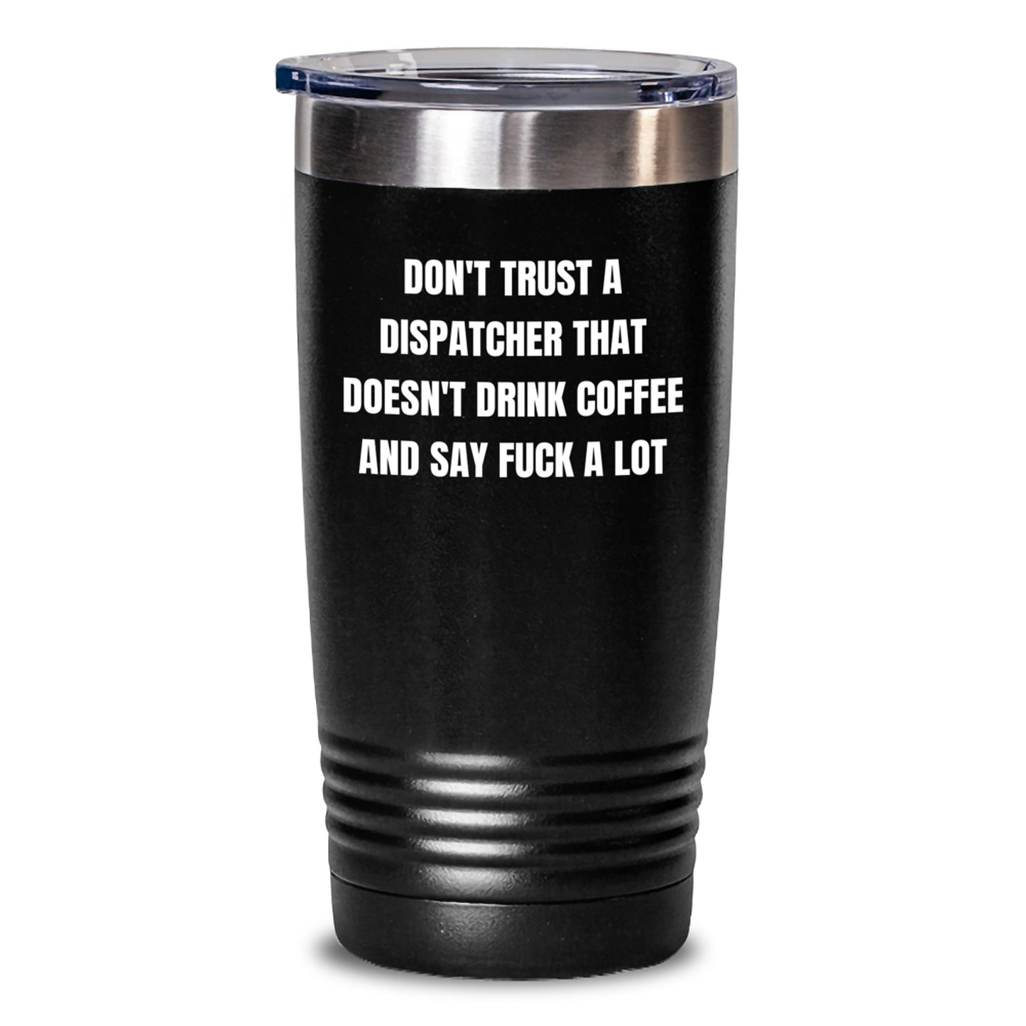 Gifts from Dispatcher Lovers for Dispatcher Friends on Valentine's - Funny Tumbler with Don't Trust a Dispatcher That Doesn't Drink Coffee and Say... - Black 20oz or 30oz - Main