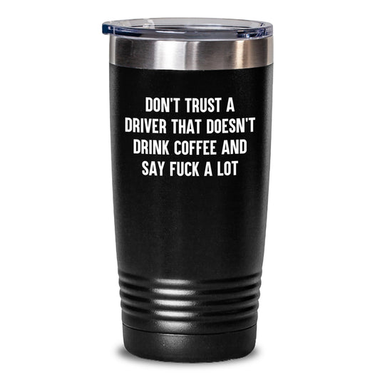 Funny Driver Gifts from Friends for Men, Unique Tumblers with Don't Trust A Driver That Doesn't Drink Coffee And Say F--k A Lot Quote, Christmas Unique Gifts for Driver - Main