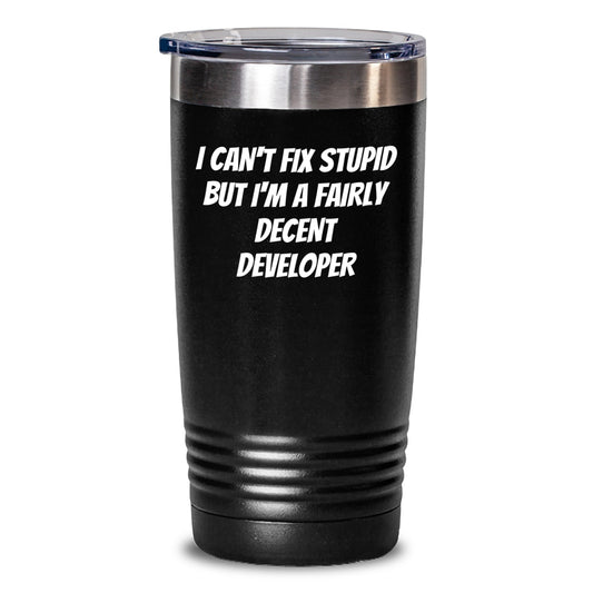 Funny Developer Gifts, Tumblers for Men, Birthday Unique Presents, 'I Can't Fix Stupid But I'm A Fairly Decent Developer' - 20oz or 30oz Stainless Steel Tumbler - Main