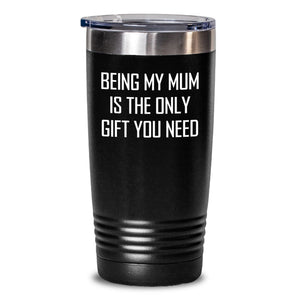 Funny Mom's Gift from Women for Birthday Unique Tumblers with Quote Being My Mum Is The Only Gift You Need - Main