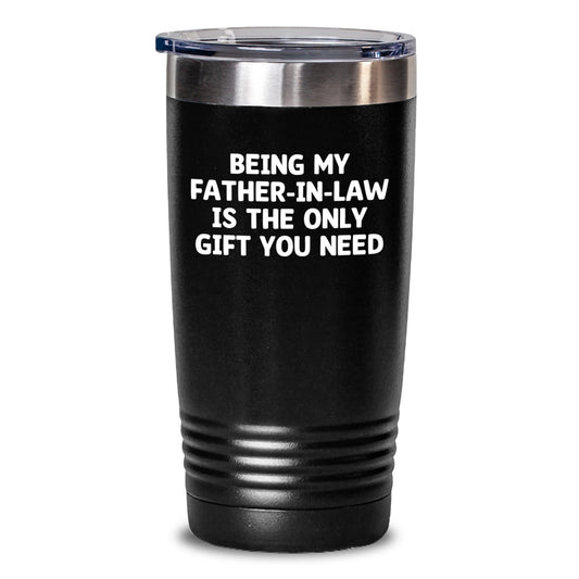 Funny Gifts for Father-in-law, Birthday Unique Tumblers, Being My Father-in-law Is The Only Gift You Need, Gifts from Family - Main