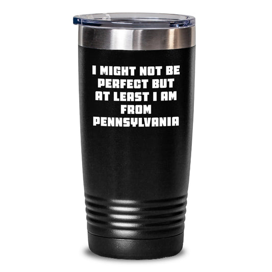 Funny Pennsylvania Tumblers, Gifts from Family Friends for Birthday, I Might Not Be Perfect But At Least I Am From Pennsylvania, Tumbler, Pennsylvania Gifts, Birthday Unique Gifts - Main