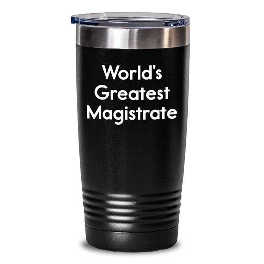 World's Greatest Magistrate Funny Tumbler, Gifts from Friends to Magistrate, Unique Graduation Gifts for Men, Women, Coworkers, or Family, 20oz or 30oz Capacity - Main