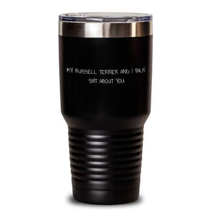 Russell Terrier Dog Funny Quote Tumbler Gifts from Men to Russell Terrier Dog Owners on Father's Day - My Russell Terrier And I Talk Shit About You - Main