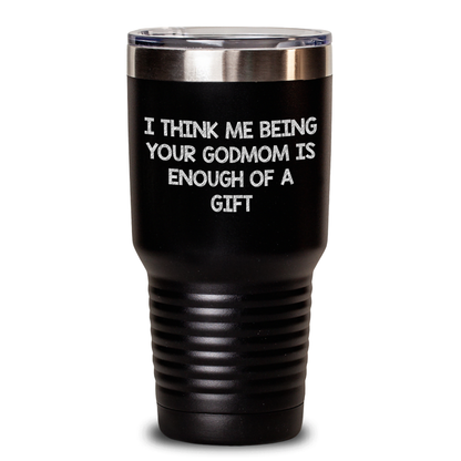 Funny Godmom Gifts, I Think Me Being Your Godmom Is Enough Of A Gift, Tumbler for Godmom, Mother's Day Unique Gifts from Family, 20oz or 30oz Black Stainless Steel Vacuum-Insulated Tumbler - Main
