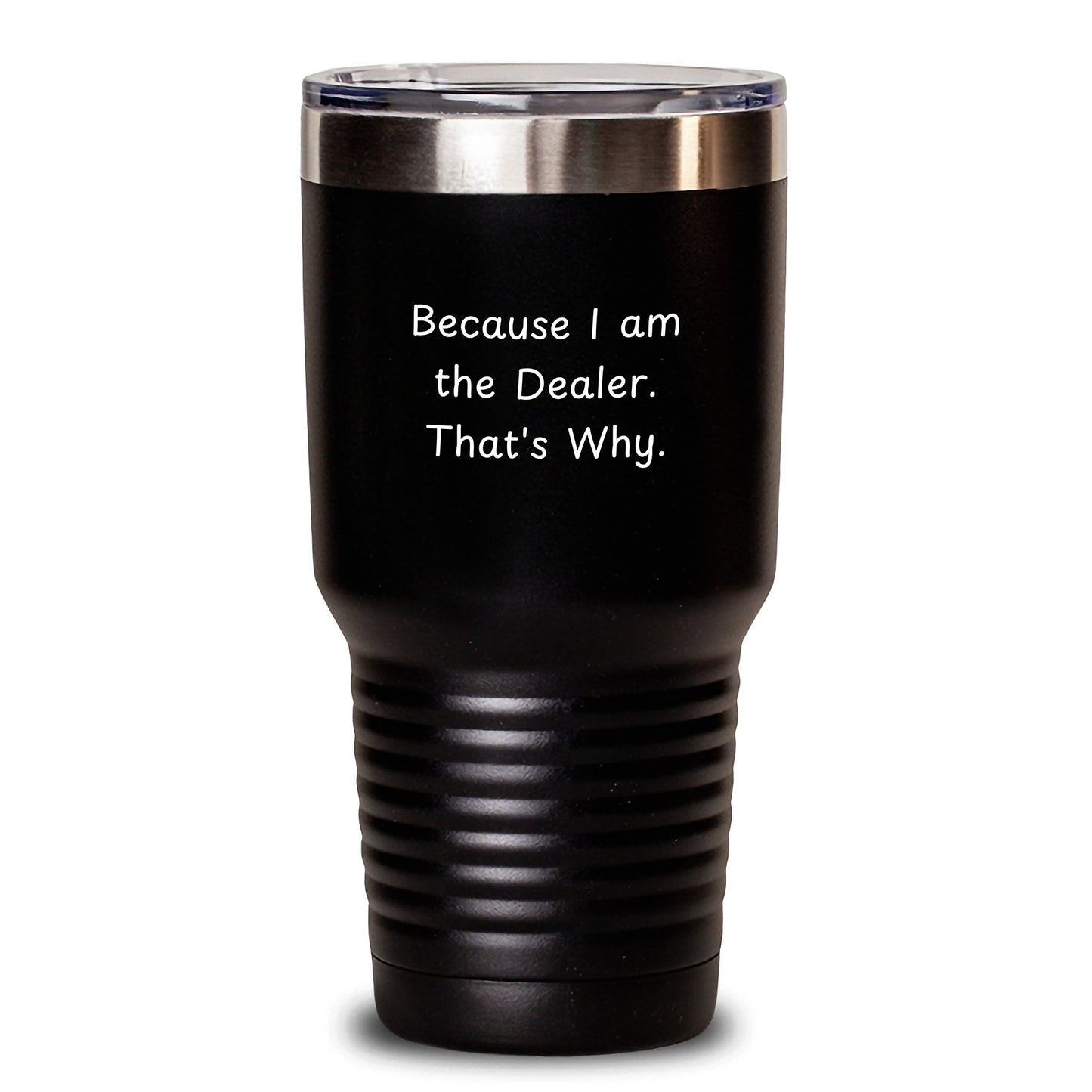 Funny Dealer Gifts for Him or Her - Because I Am The Dealer. That's Why. - 20oz or 30oz Stainless Steel Tumbler, Birthday Unique Gifts from Friends to Family - Main