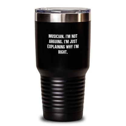 Funny Musician Gifts - 'I'm Not Arguing. I'm Just Explaining Why I'm Right.' Birthday Tumbler for Men, Women, Friends, Coworkers, Family - Main