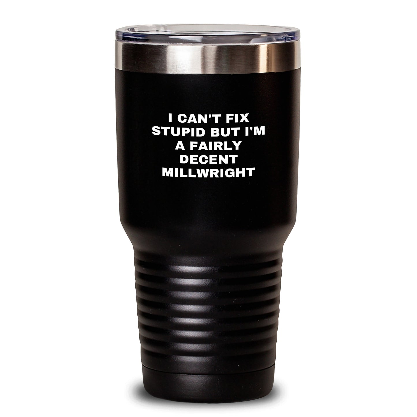 Funny Millwright Gifts from Men to Women on Mother's Day - 'I Can't Fix Stupid But I'm A Fairly Decent Millwright' Tumbler, 20oz or 30oz Stainless Steel - Main