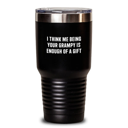 Funny Grampy Gifts from Family Birthday Unique Tumblers for Him, I Think Me Being Your Grampy Is Enough Of A Gift - Main