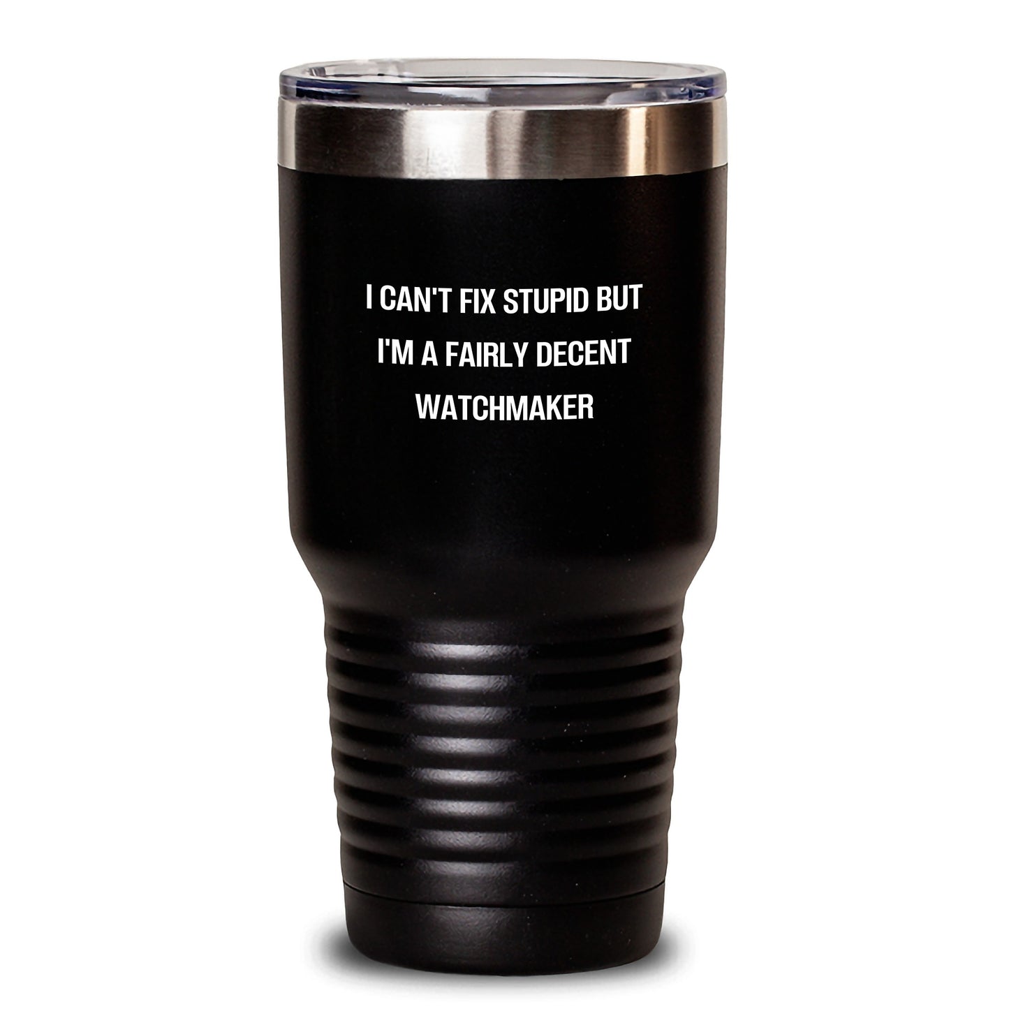 Funny Watchmaker Gift for Him, Birthday Unique Tumbler from Friends, 'I Can't Fix Stupid But I'm A Fairly Decent Watchmaker' Quote, 20oz or 30oz Black Stainless Steel Insulated Tumbler - Main