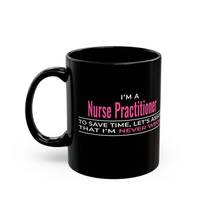 Nurse Practitioner Mug — “To Save Time, Let’s Assume That I’m Never Wrong” Black Coffee Cup (11oz/15oz)
