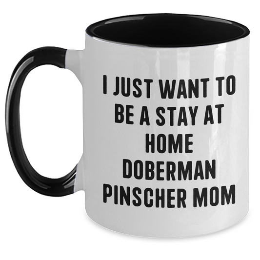 Funny Doberman Pinscher Dog Mom Mug, Gifts from Family to Doberman Pinscher Dog Lover, I Just Want To Be A Stay At Home Doberman Pinscher Mom, Two Tone Coffee Mug, Father's Day Unique Gifts for Men - Main