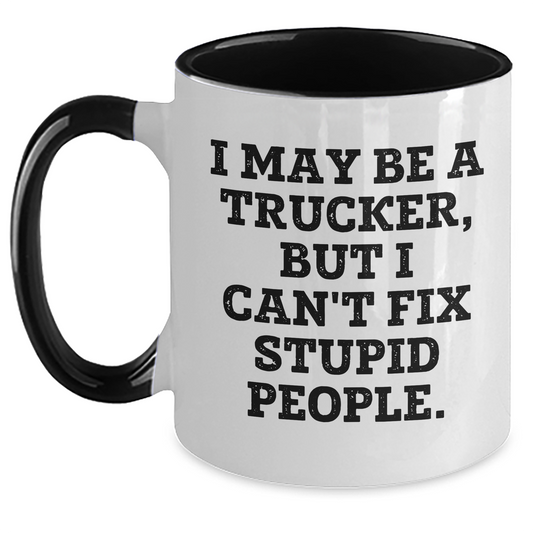 Funny Trucker Gifts for Friends from Coworkers - I May Be A Trucker, But I Can't Fix Stupid People. Two Tone Coffee Mug, Graduation Unique Gifts - Main