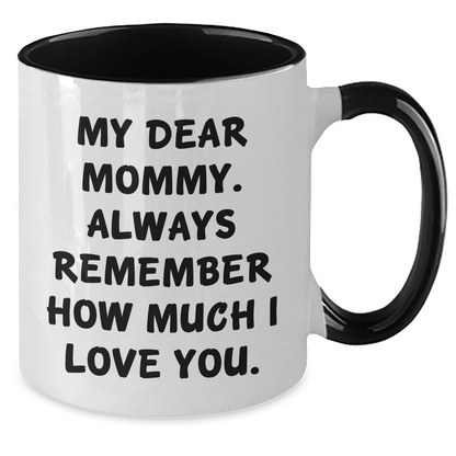 Sweet Mommy Gifts from Men to Mommy, Funny Two Tone Coffee Mug for Graduation, 'My Dear Mommy. Always Remember How Much I Love You.' - Additional