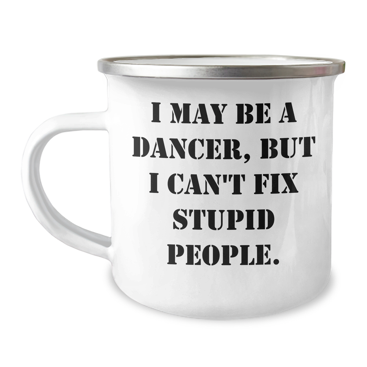 Funny Dancer Gifts for Graduation - 'I May Be A Dancer, But I Can't Fix Stupid People.' Camping Mug from Friends to Dancers - Image 1