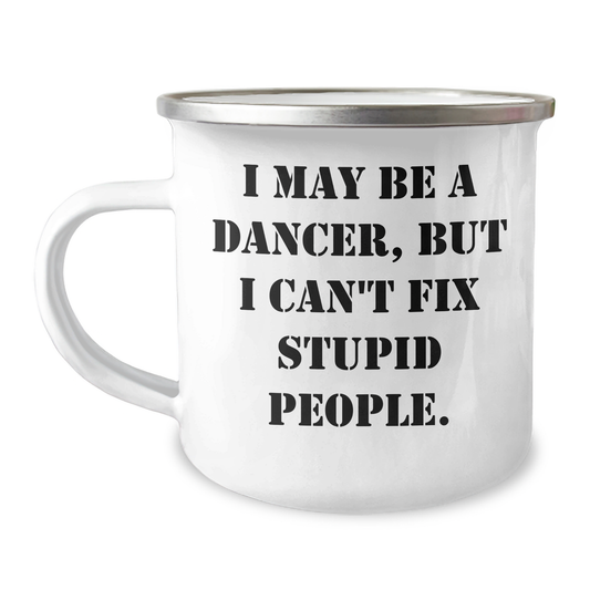 Funny Dancer Gifts for Graduation - 'I May Be A Dancer, But I Can't Fix Stupid People.' Camping Mug from Friends to Dancers - Image 1