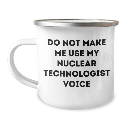 Funny Nuclear Technologist Gifts from Friends and Family - Do Not Make Me Use My Nuclear Technologist Voice Camping Mug for Graduation - Image 1