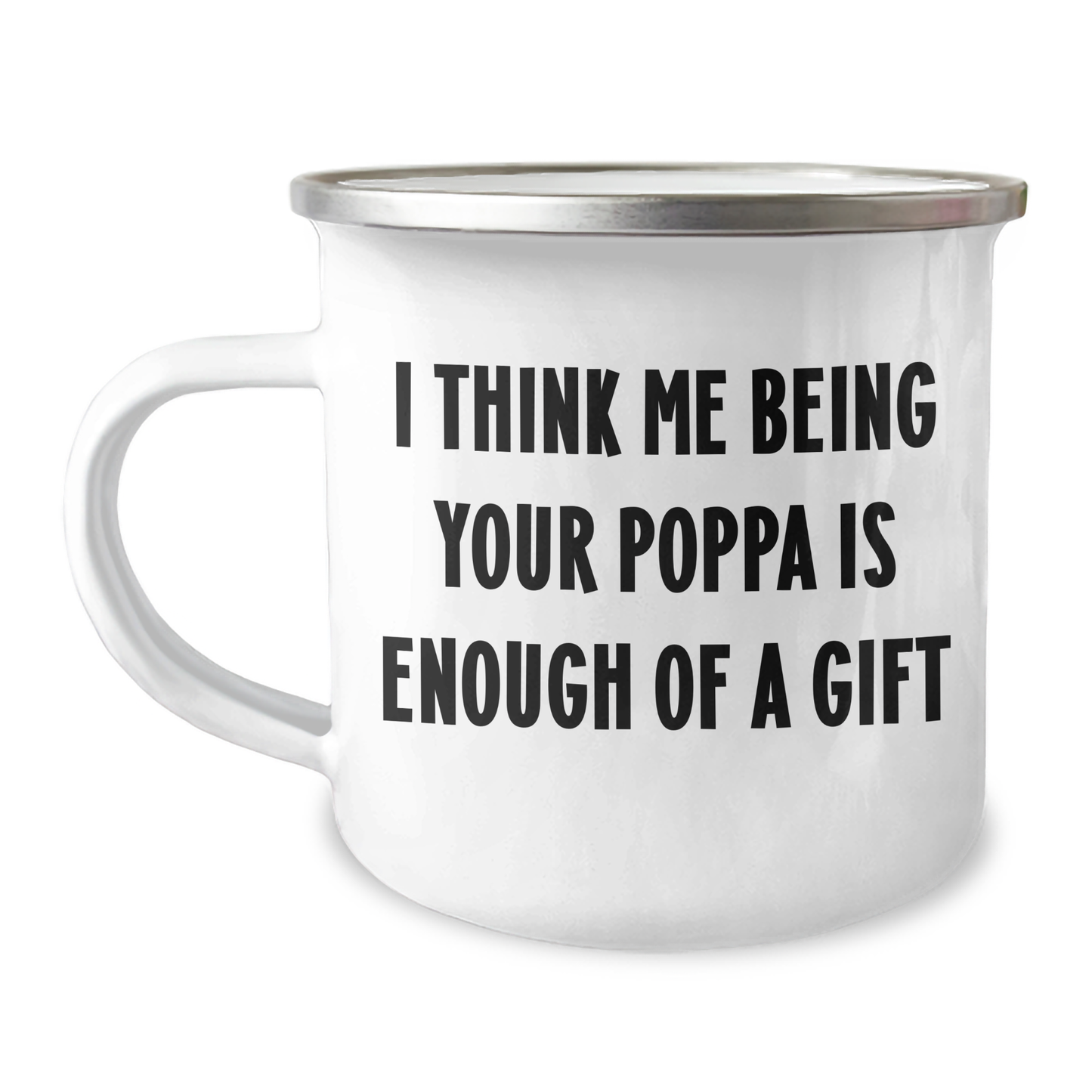 Funny Poppa Gifts from Family - I Think Me Being Your Poppa Is Enough Of A Gift, Camping Mug for Men and Women, Graduation Unique Gifts - Image 1