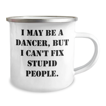 Funny Dancer Gifts for Graduation - 'I May Be A Dancer, But I Can't Fix Stupid People.' Camping Mug from Friends to Dancers - Image 2