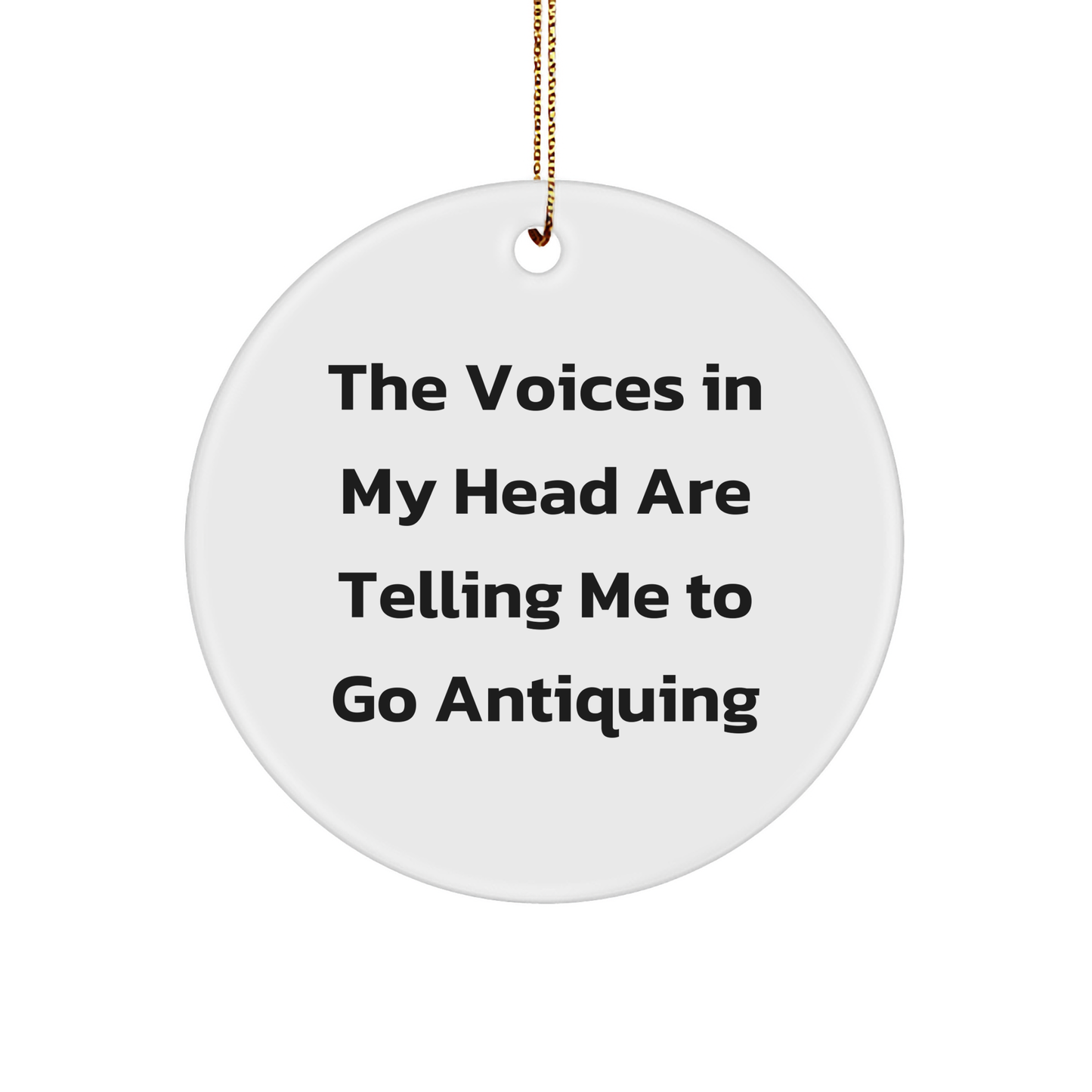 Funny Antiquing Gifts for Friends, Circle Ornament with 'The Voices In My Head Are Telling Me To Go Antiquing' Quote, Christmas Memorable Presents - Image 1