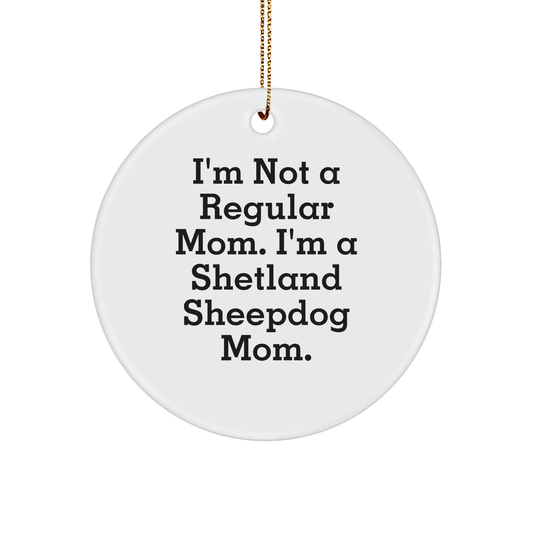 Shetland Sheepdog Mom Gifts for Christmas - Funny Circle Ornament from Family to Friends, 'I'm Not A Regular Mom. I'm A Shetland Sheepdog Mom.' - Image 1