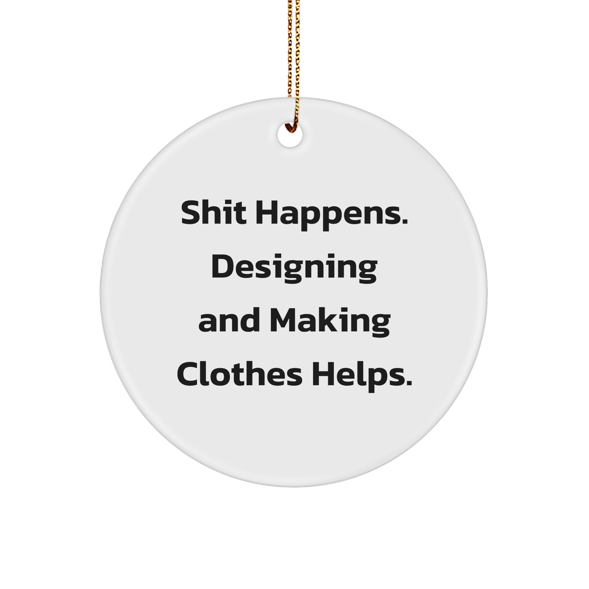 Funny Shit Happens Designing and Making Clothes Helps Circle Ornament Gifts for Fashion Enthusiasts Designing and Making Clothes Inspiration Christmas Unique Gifts from Friends and Family - Image 1