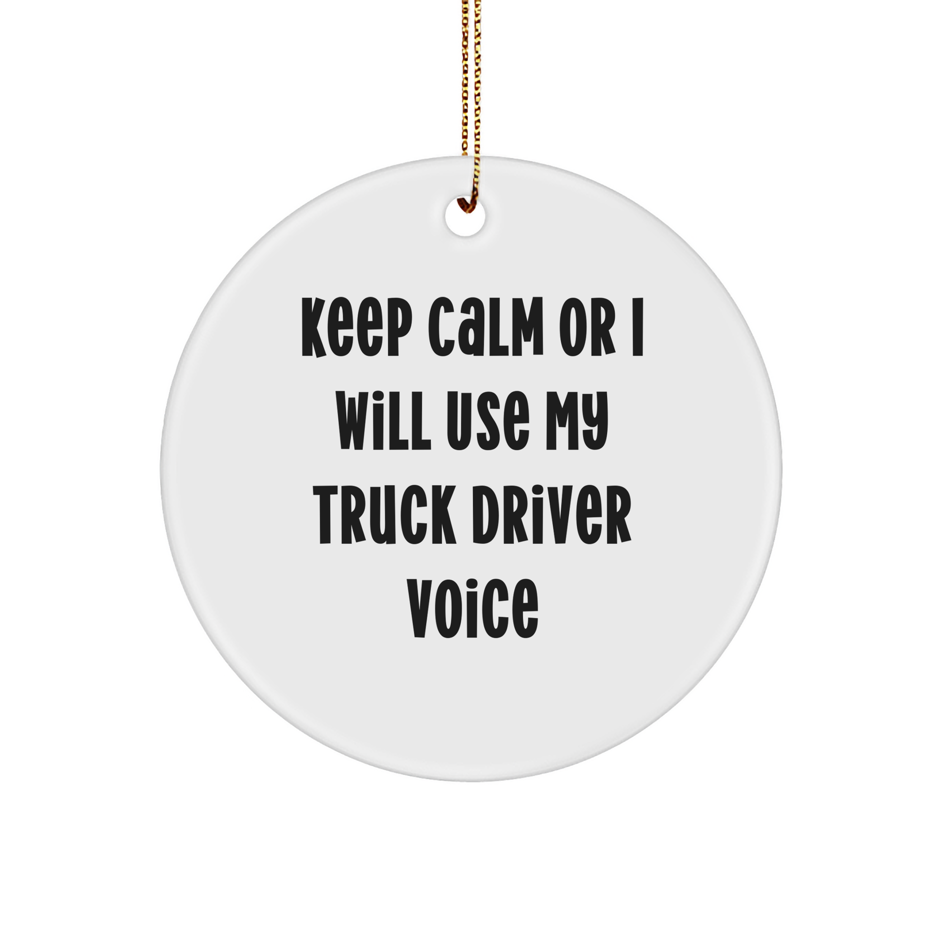Funny Truck Driver Gifts from Friends - Keep Calm Or I Will Use My Truck Driver Voice Circle Ornament for Men, Women, Coworkers, Family, and Friends at Christmas - Image 1