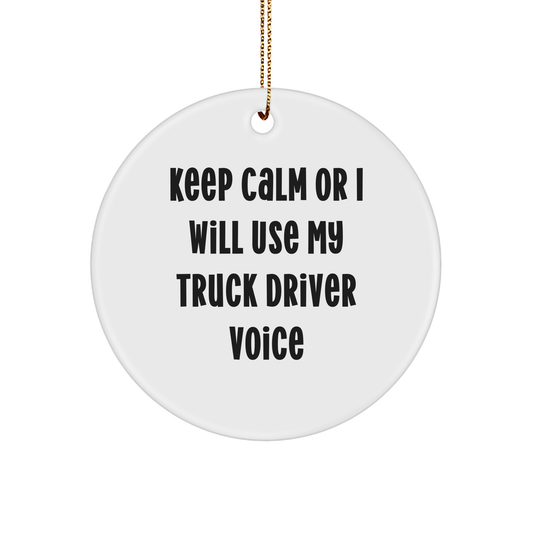 Funny Truck Driver Gifts from Friends - Keep Calm Or I Will Use My Truck Driver Voice Circle Ornament for Men, Women, Coworkers, Family, and Friends at Christmas - Image 1