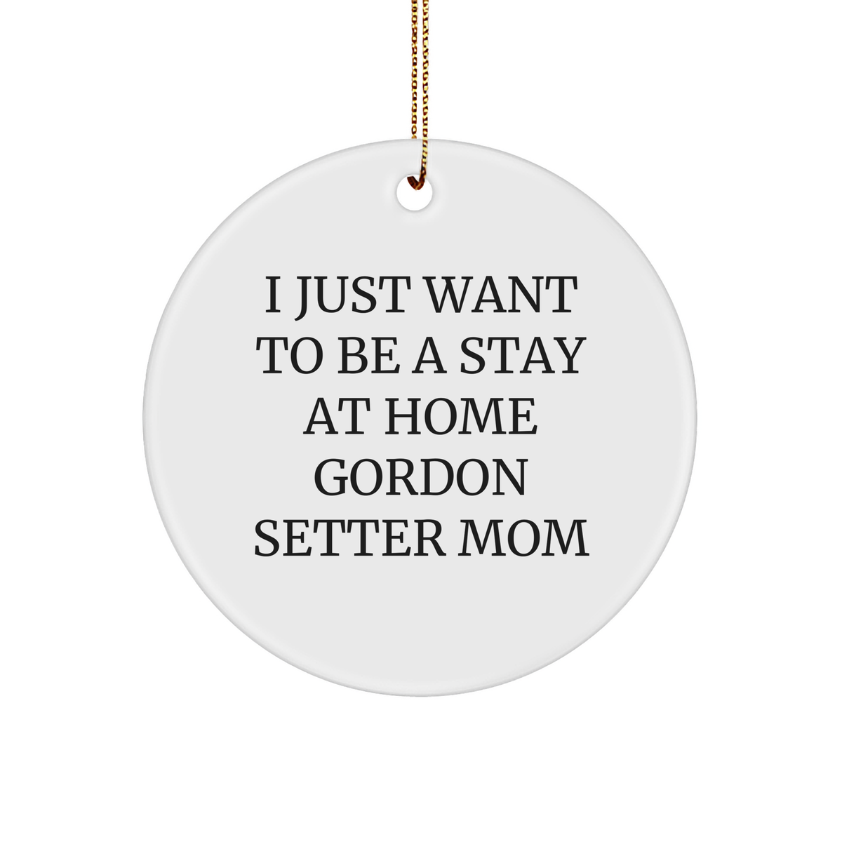 Gordon Setter Dog Mom Gifts - 'I Just Want To Be A Stay Home Mom' Circle Ornament, Christmas Unique Present from Friends to Family - Image 1