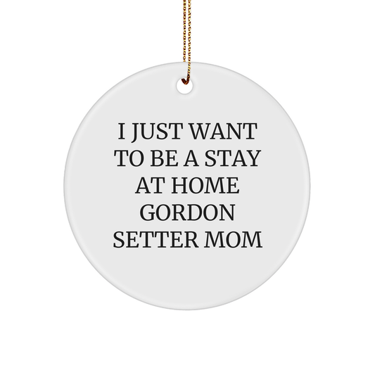 Gordon Setter Dog Mom Gifts - 'I Just Want To Be A Stay Home Mom' Circle Ornament, Christmas Unique Present from Friends to Family - Image 1