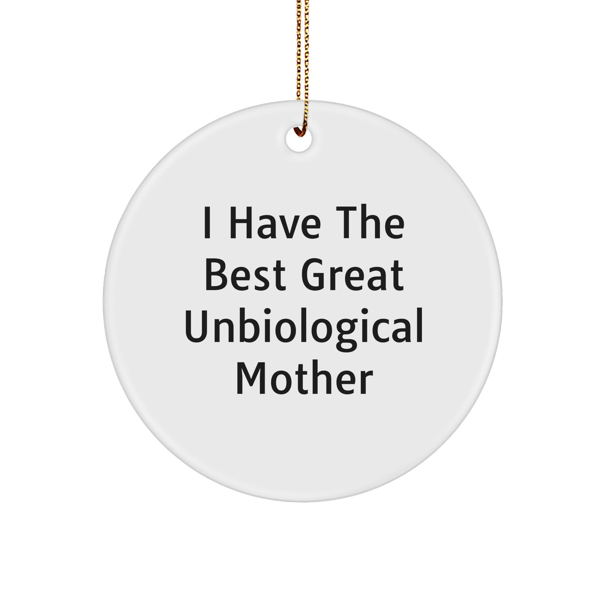Funny Unbiological Mother Gifts for Christmas - Circle Ornament with 'I Have The Best Great Unbiological Mother' Quote - Gifts from Family to Unbiological Mother - Image 1