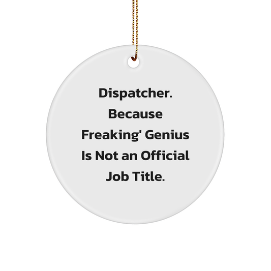 Dispatcher Gifts, Funny Circle Ornament, 'Dispatcher. Because Freaking' genius Is Not An Official Job Title.' Quote, Christmas Unique Gifts from Friends to Family - Image 1