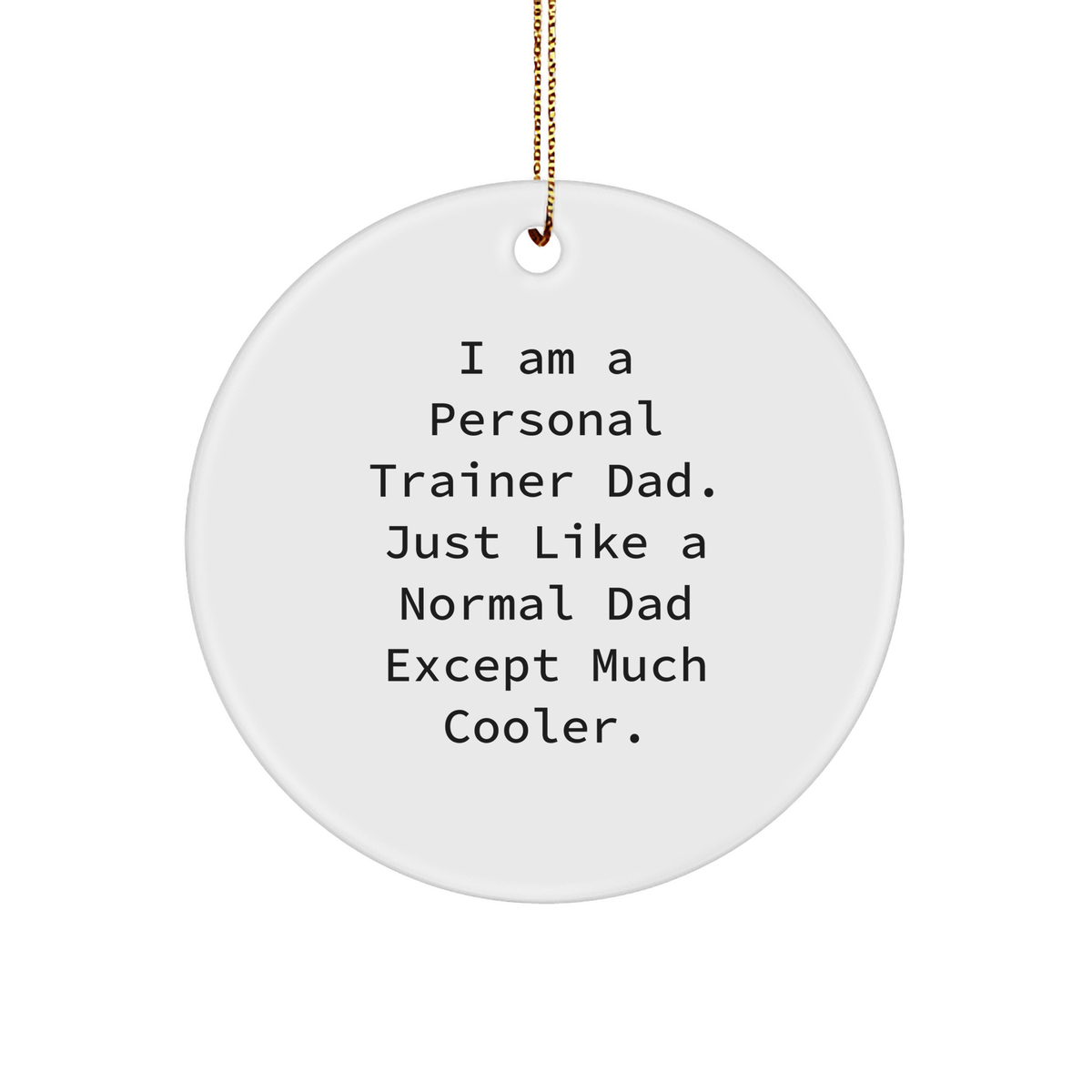 Personal Trainer Dad Gifts from Men for Christmas Unique Circle Ornament, I Am A Personal Trainer Dad. Just Like A Normal Dad Except Much Cooler. - Image 1