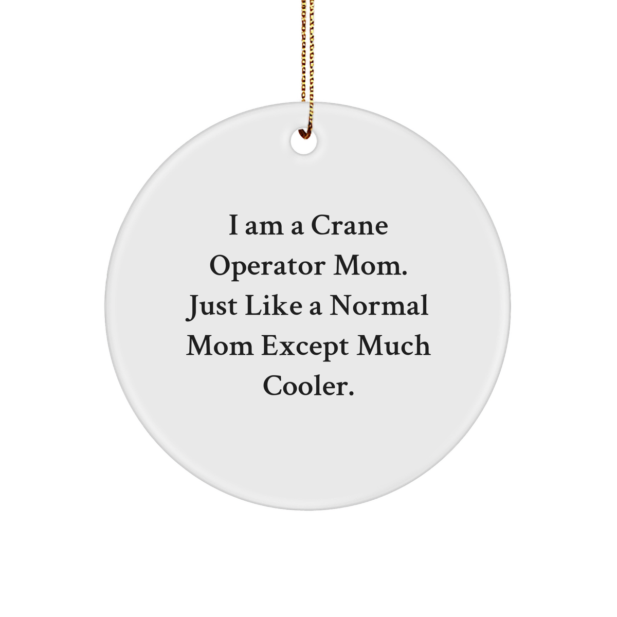 Crane Operator Mom Circle Ornament Gift, I Am A Crane Operator Mom. Just Like A Normal Mom Except Much Cooler., Unique White Circle Ornament for Christmas, Durable MDF Material - Image 1