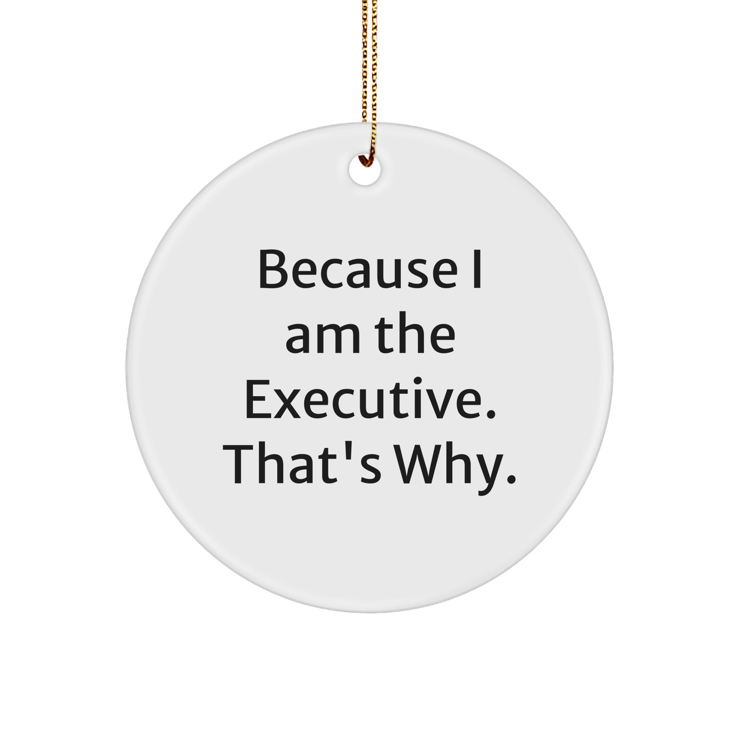 Funny Because I Am The Executive That's Why White Sturdy MDF Circle Ornament Gifts for Executive Boss Man Christmas Memorable Presents from Colleagues to Team Members - Image 1