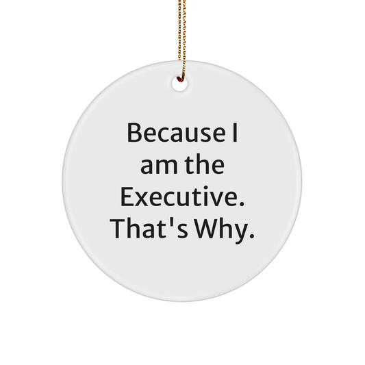Funny Because I Am The Executive That's Why White Sturdy MDF Circle Ornament Gifts for Executive Boss Man Christmas Memorable Presents from Colleagues to Team Members - Image 1