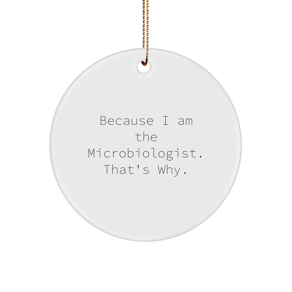 Funny Microbiologist Gifts for Microbiologist - Because I Am A Microbiologist Circle Ornament - Unique Christmas Unique Gifts for Microbiologist from Friends, Colleagues, Family - Image 1