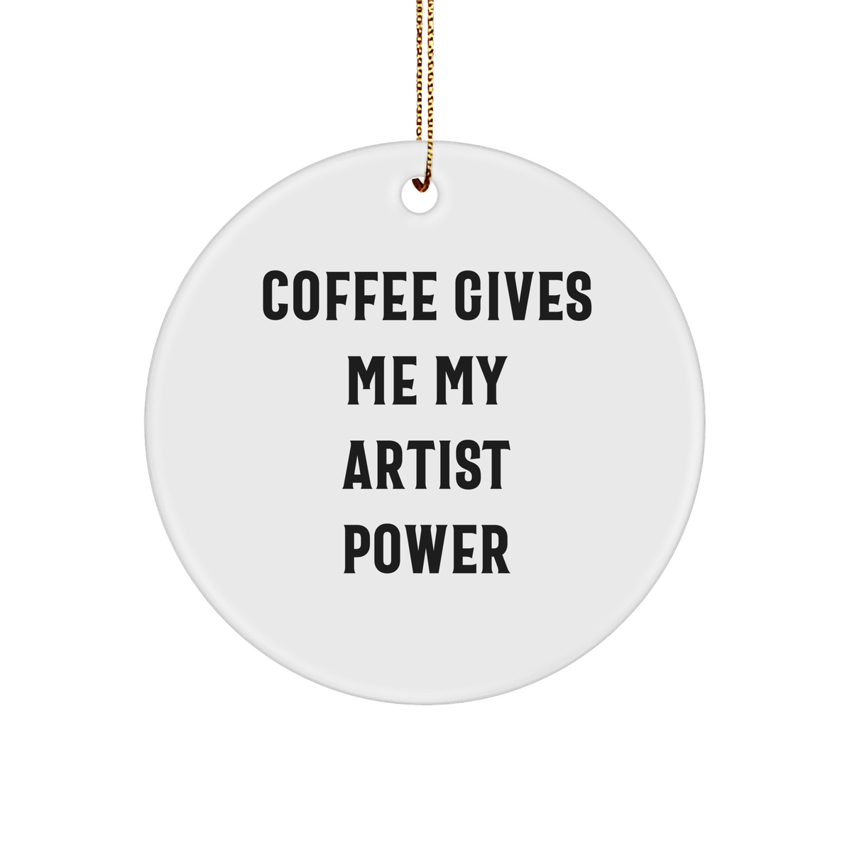 Artist Gifts from Friends for Christmas Circle Ornament - Coffee Gives Me My Artist Power Quote - Image 1
