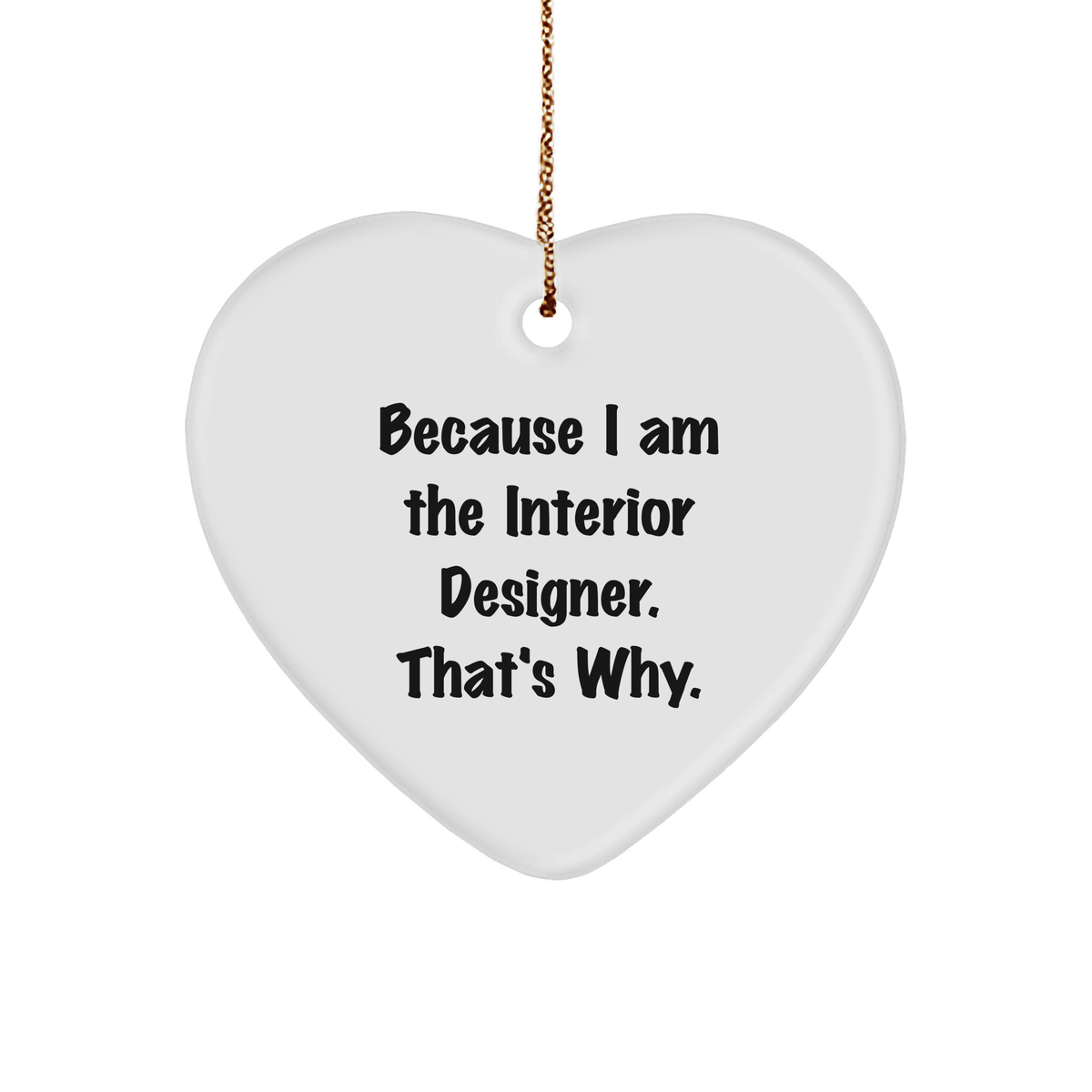 Because I Am The Interior Designer That's Why Funny Gifts for the Home Decor Enthusiast | Unique Heart Ornament from Interior Designers to Friends and Family at Christmas - Image 1