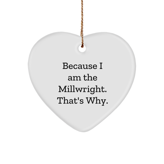 Because I Am The Millwright. That's Why. - Millwright Gifts - Funny Christmas Unique Gifts for Millwrights - Gifts from Millwright to Millwright - Heart Ornament - Image 1