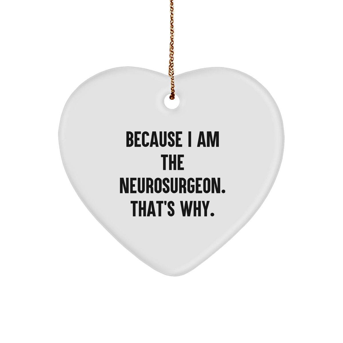 Neurosurgeon Heart Ornament Gifts from Family, Because I Am The Neurosurgeon. That's Why. - Funny Christmas Ornament for Neurosurgeon Men, Women, Friends, and Family - Image 1