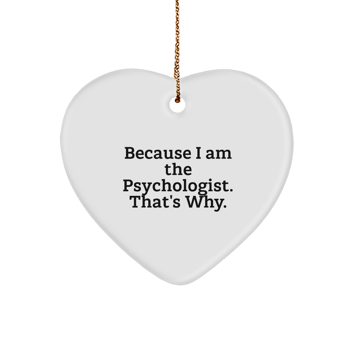 Psychologist Gifts: Because I Am The Psychologist. That's Why. Funny Heart Ornament for Christmas Unique Gifts, Ideal Gifts for Psychologists, Psychiatric Nurse, or Mental Health Professional - Image 1