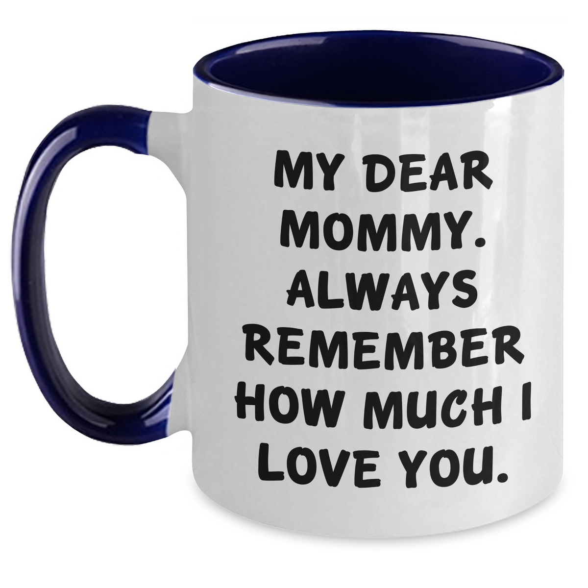 Sweet Mommy Gifts from Men to Mommy, Funny Two Tone Coffee Mug for Graduation, 'My Dear Mommy. Always Remember How Much I Love You.' - Main